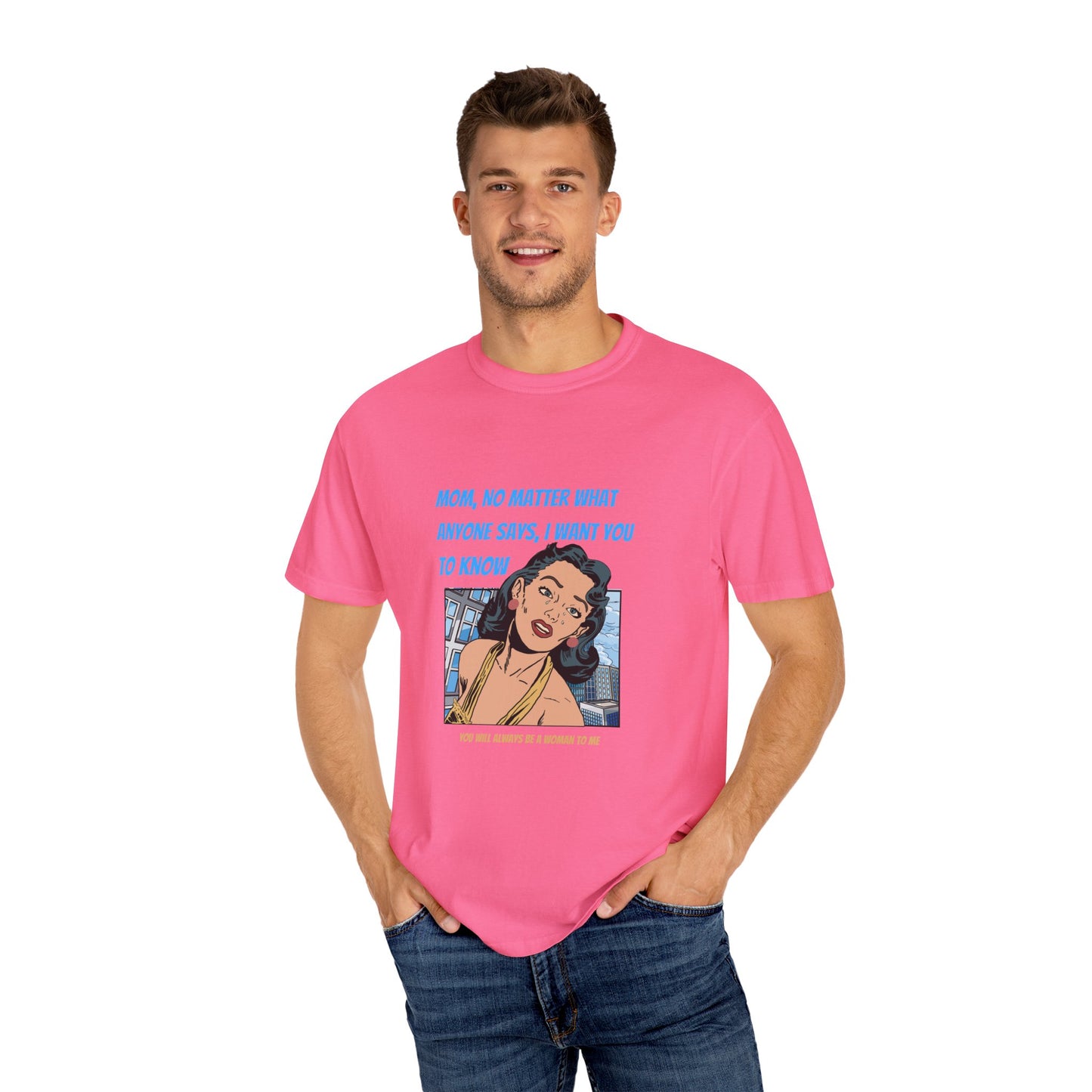 "Mom, You Will Always Be A Woman To Me", Funny, Tribute Unisex Garment-Dyed T-Shirt