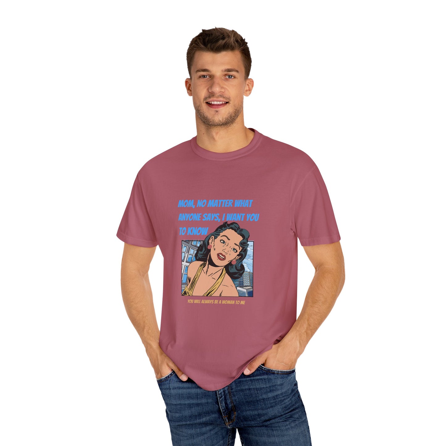 "Mom, You Will Always Be A Woman To Me", Funny, Tribute Unisex Garment-Dyed T-Shirt
