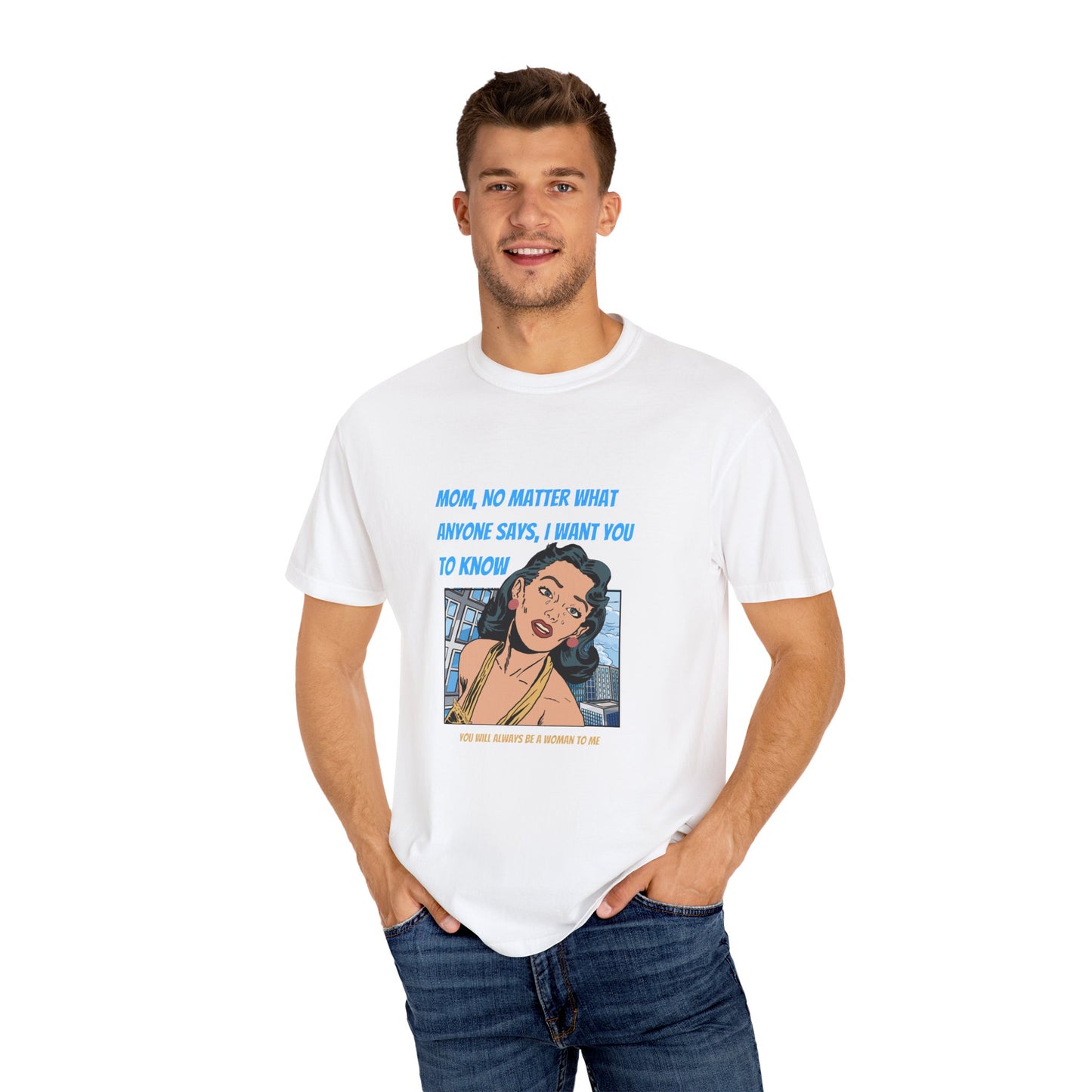 "Mom, You Will Always Be A Woman To Me", Funny, Tribute Unisex Garment-Dyed T-Shirt