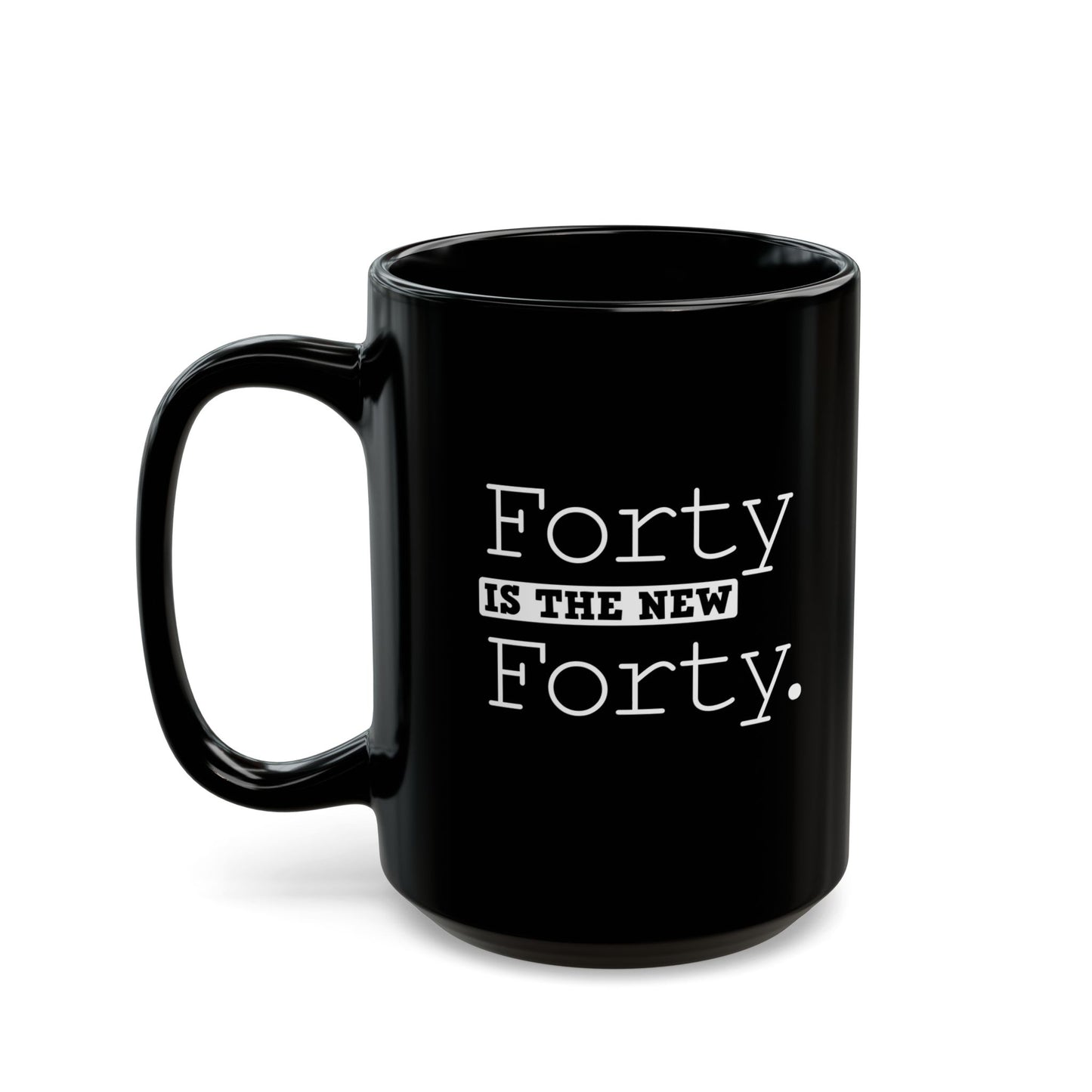 "Forty Is The New Forty" Black Coffee Mug, 11 0z and 15 Oz