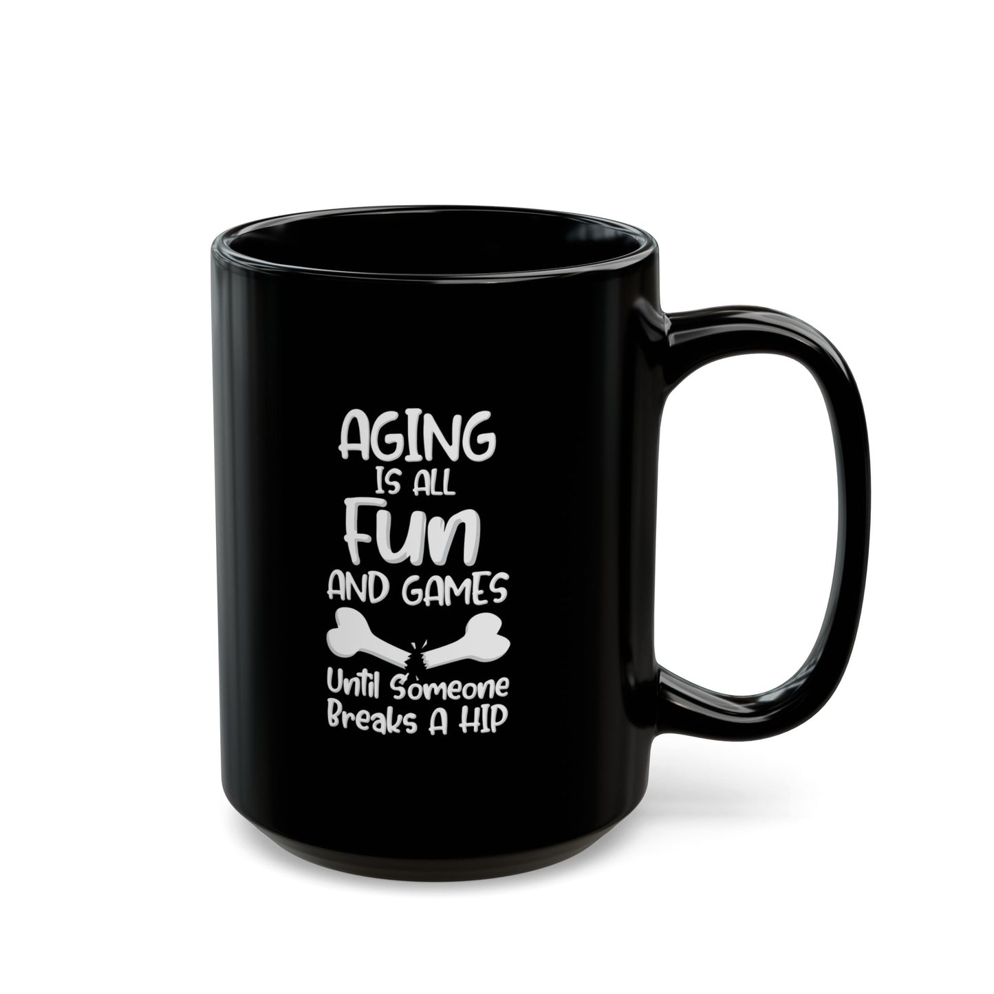 "Aging Is All Fun And Games Until Someone Breaks A Hip" Black Coffee Mug, 11 0z and 15 Oz