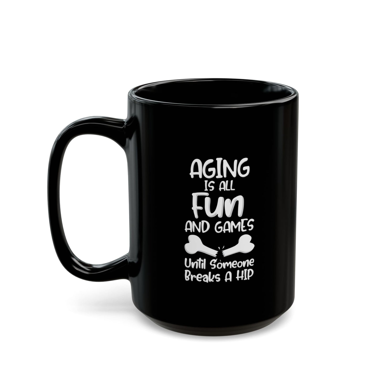 "Aging Is All Fun And Games Until Someone Breaks A Hip" Black Coffee Mug, 11 0z and 15 Oz