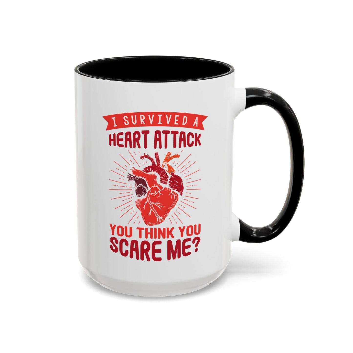 "I Survived A Heart Attack...You Think You Scare Me?" Accent Coffee Mug, 11 Oz and 15 Oz