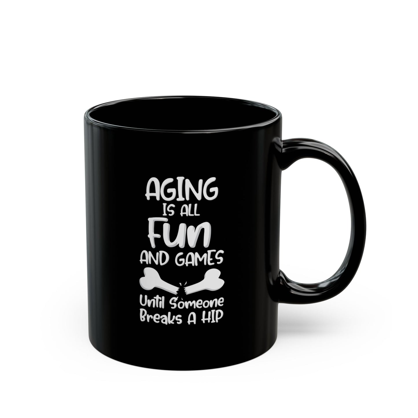 "Aging Is All Fun And Games Until Someone Breaks A Hip" Black Coffee Mug, 11 0z and 15 Oz