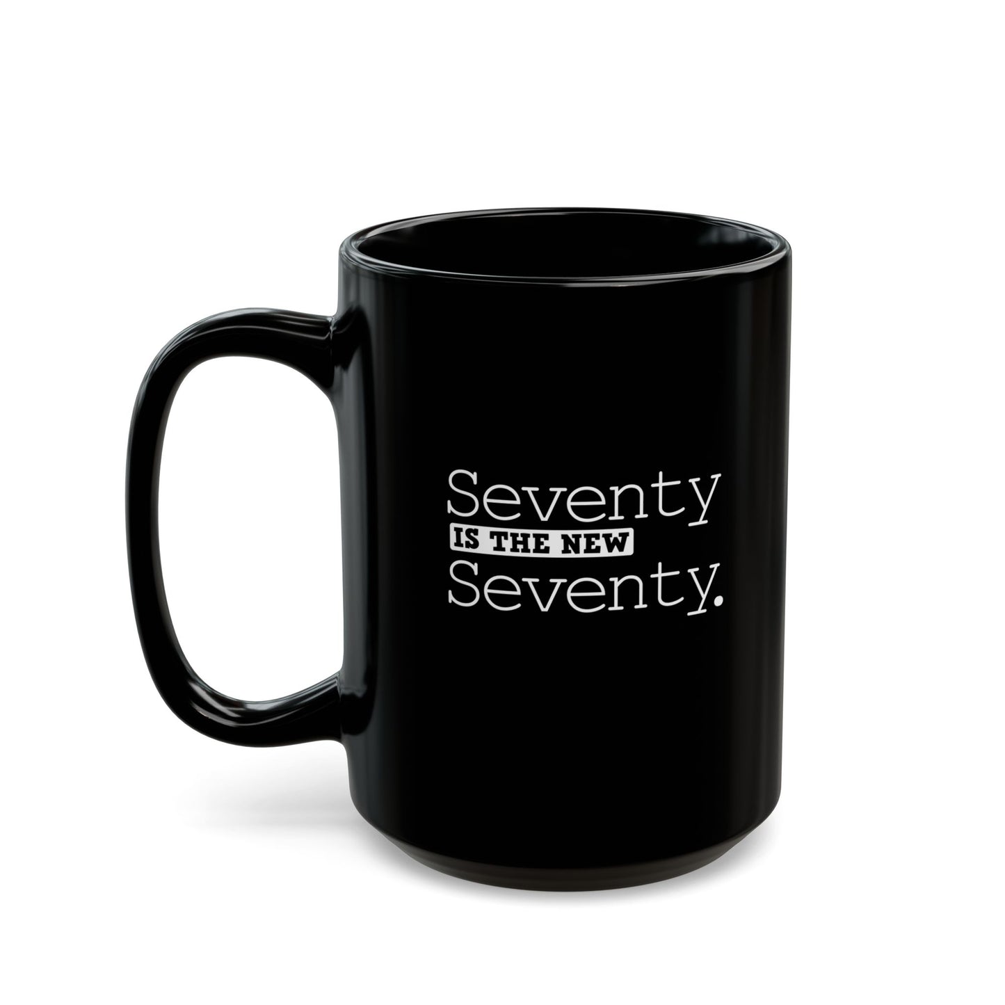 "Seventy Is The New Seventy" Black Coffee Mug, 11 0z and 15 Oz