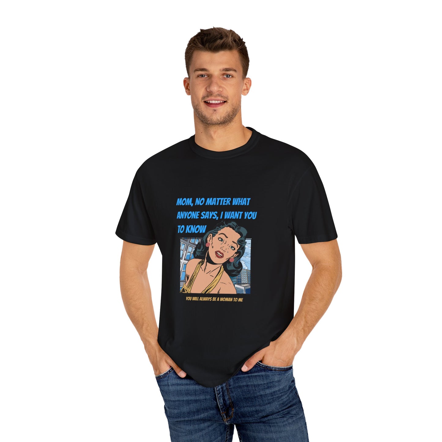 "Mom, You Will Always Be A Woman To Me", Funny, Tribute Unisex Garment-Dyed T-Shirt