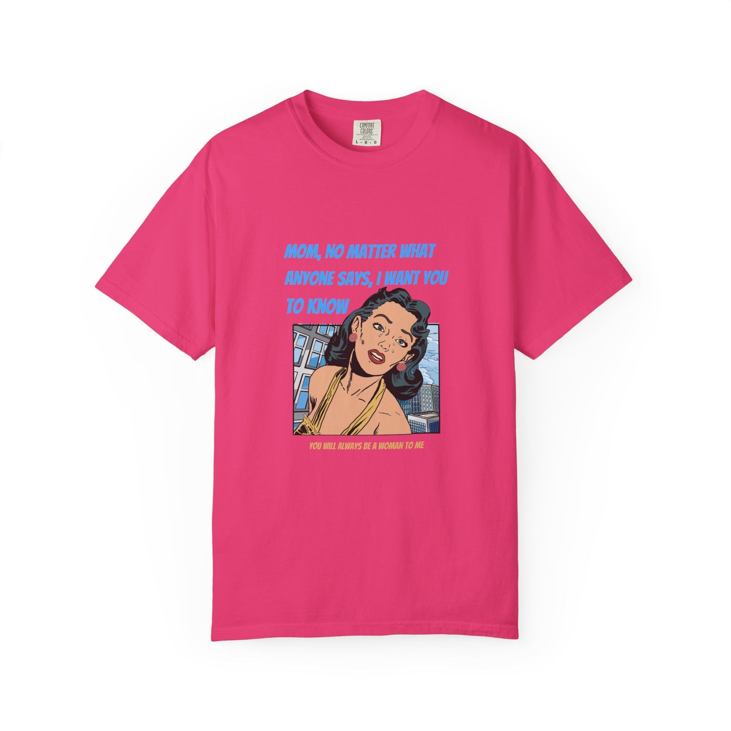"Mom, You Will Always Be A Woman To Me", Funny, Tribute Unisex Garment-Dyed T-Shirt