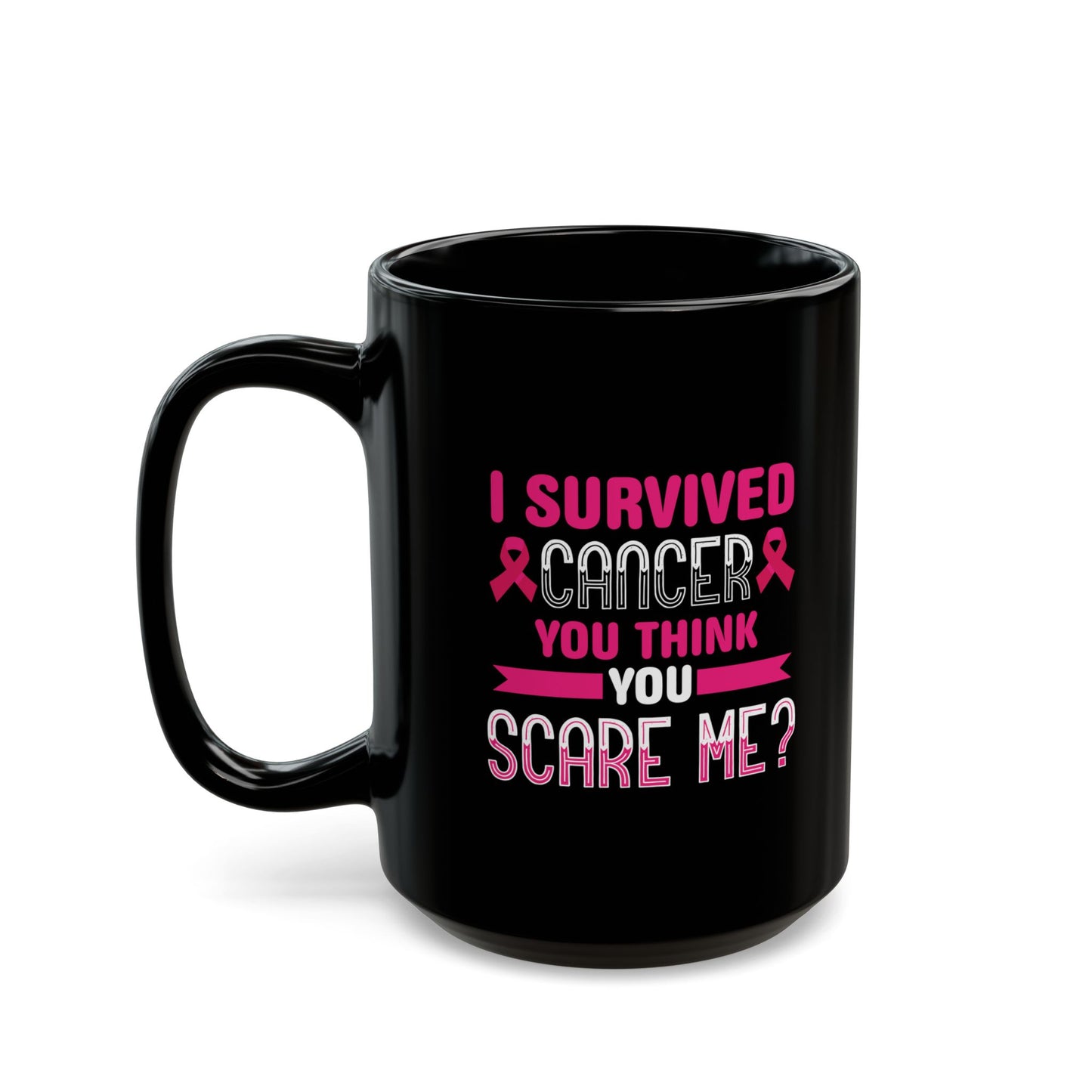 "I Survived Cancer. You Think You Scare Me?" Black Coffee Mug, 11 0z and 15 Oz