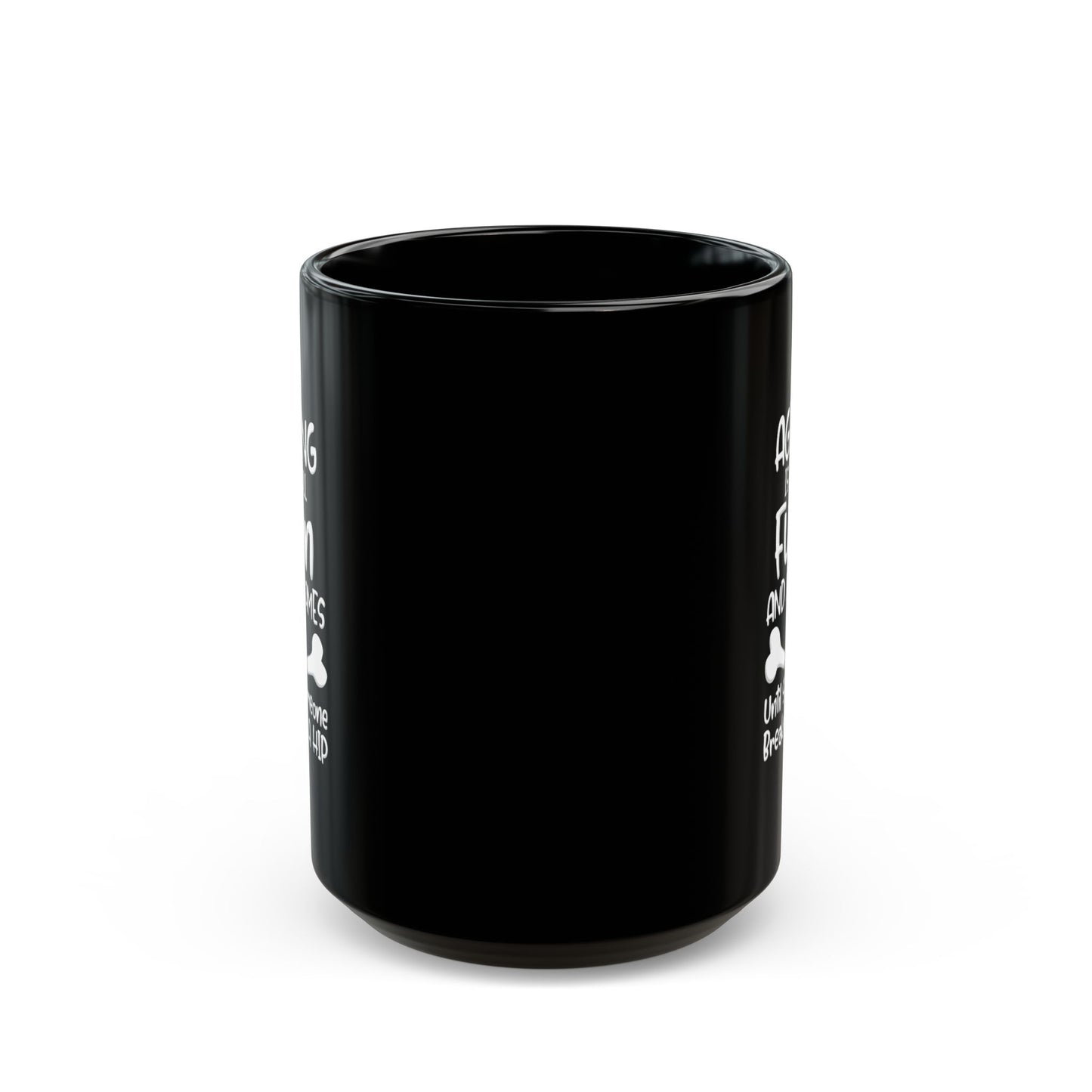 "Aging Is All Fun And Games Until Someone Breaks A Hip" Black Coffee Mug, 11 0z and 15 Oz