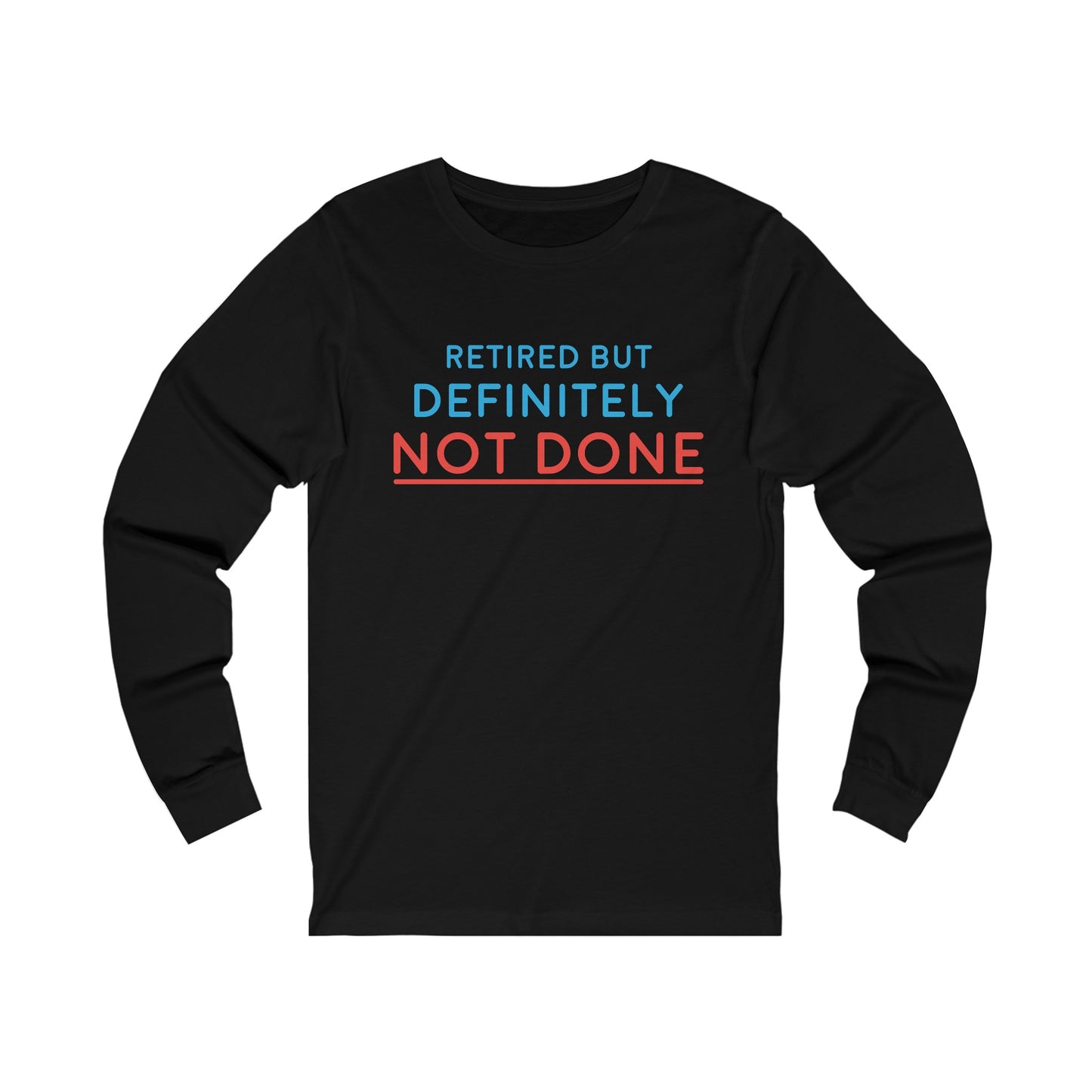 "Retired But Definitely Not Done" 100% Cotton Women's Long Sleeve Crew Neck T-Shirt