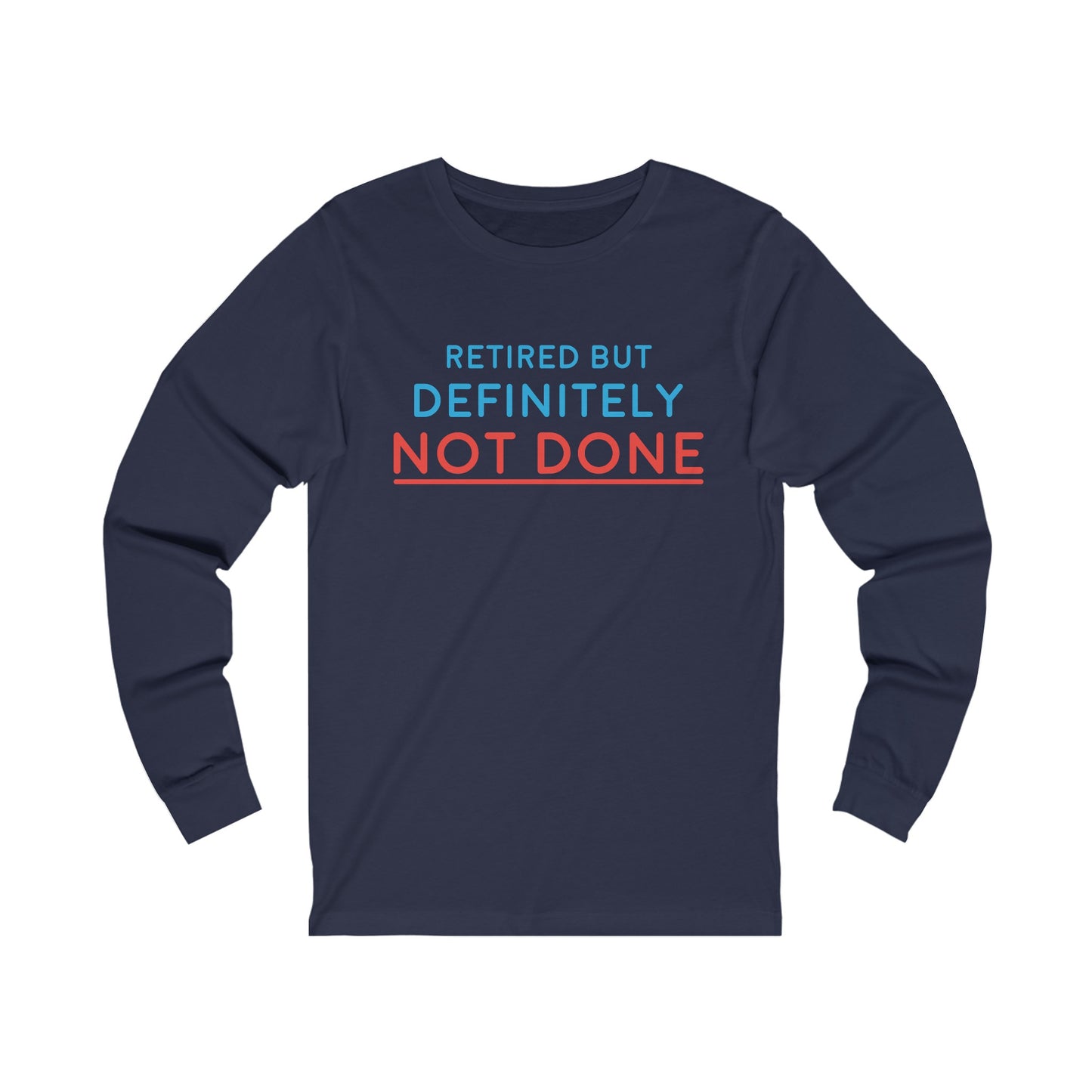 "Retired But Definitely Not Done" 100% Cotton Women's Long Sleeve Crew Neck T-Shirt