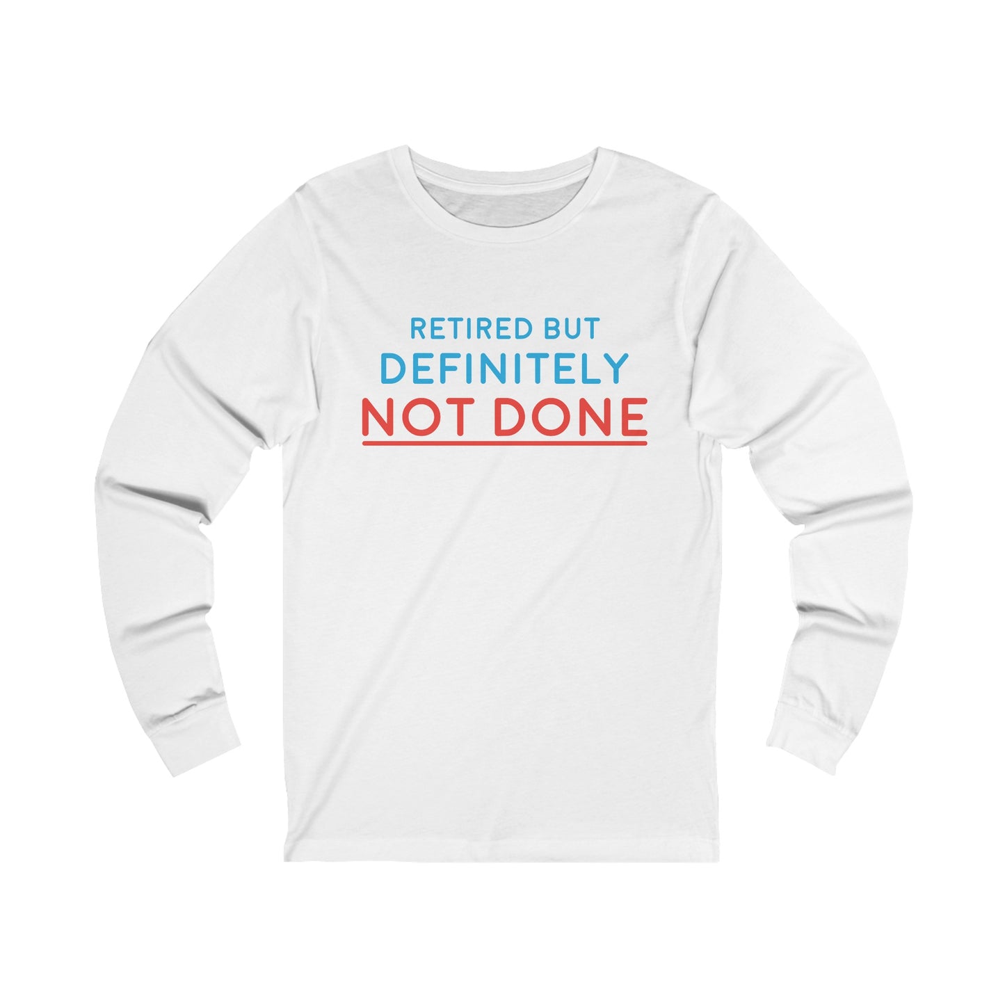 "Retired But Definitely Not Done" 100% Cotton Women's Long Sleeve Crew Neck T-Shirt