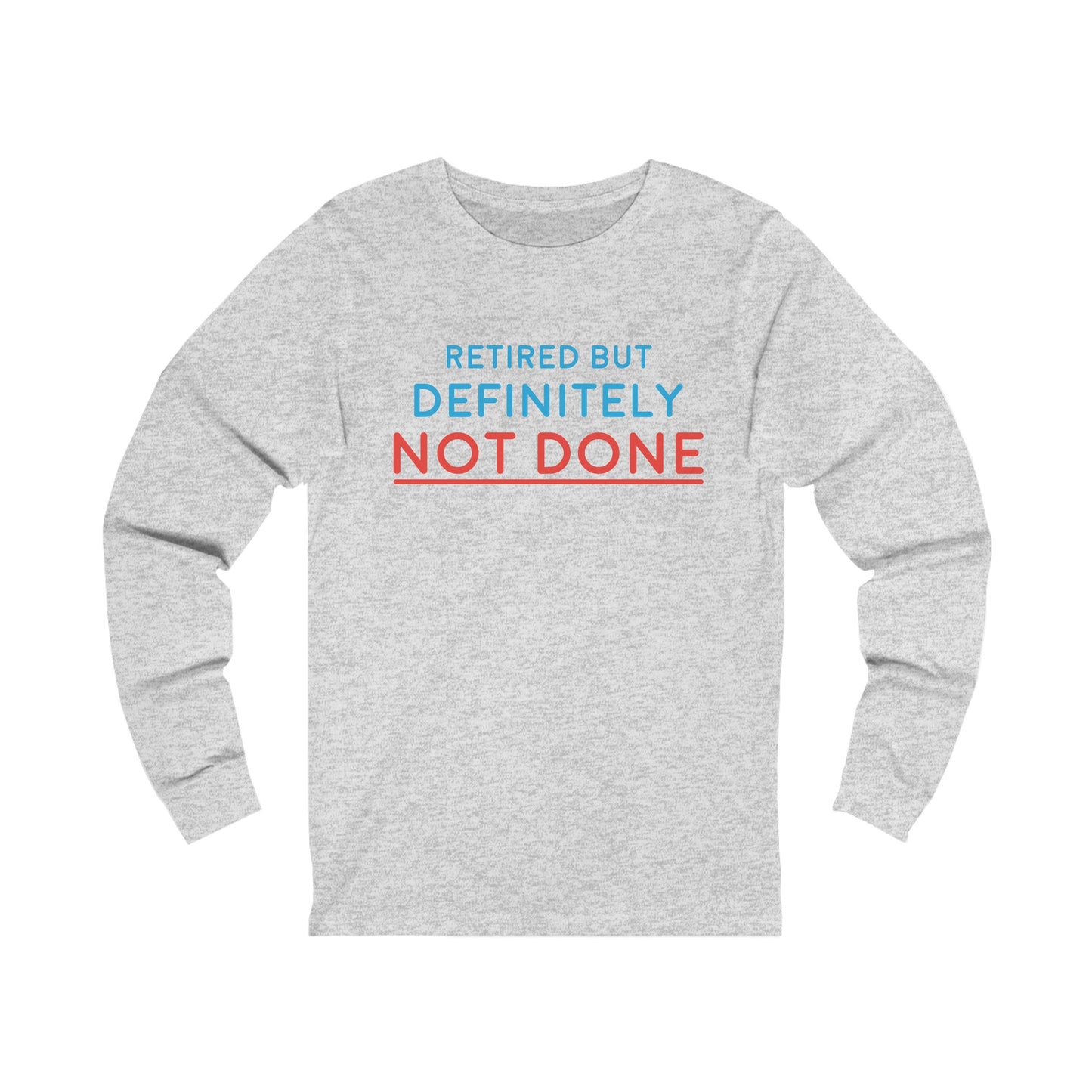 "Retired But Definitely Not Done" 100% Cotton Women's Long Sleeve Crew Neck T-Shirt