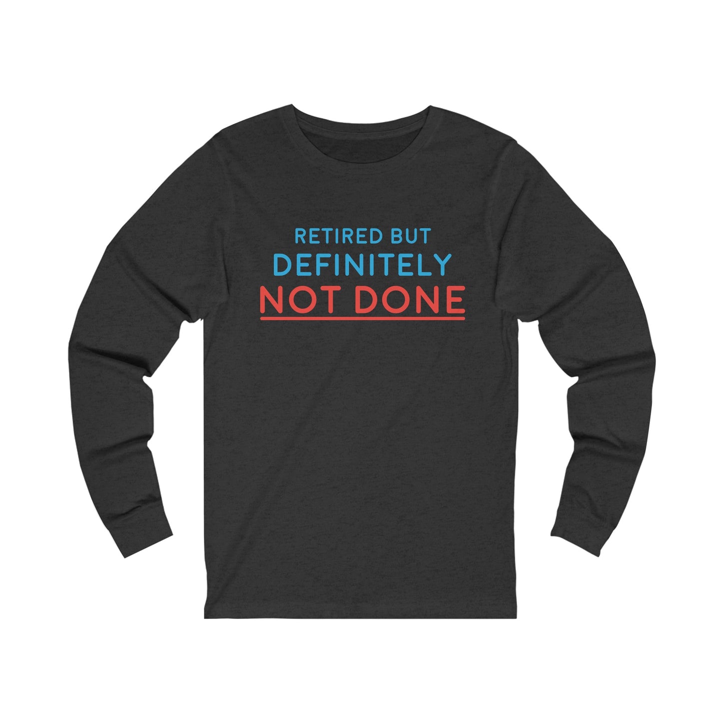 "Retired But Definitely Not Done" 100% Cotton Women's Long Sleeve Crew Neck T-Shirt