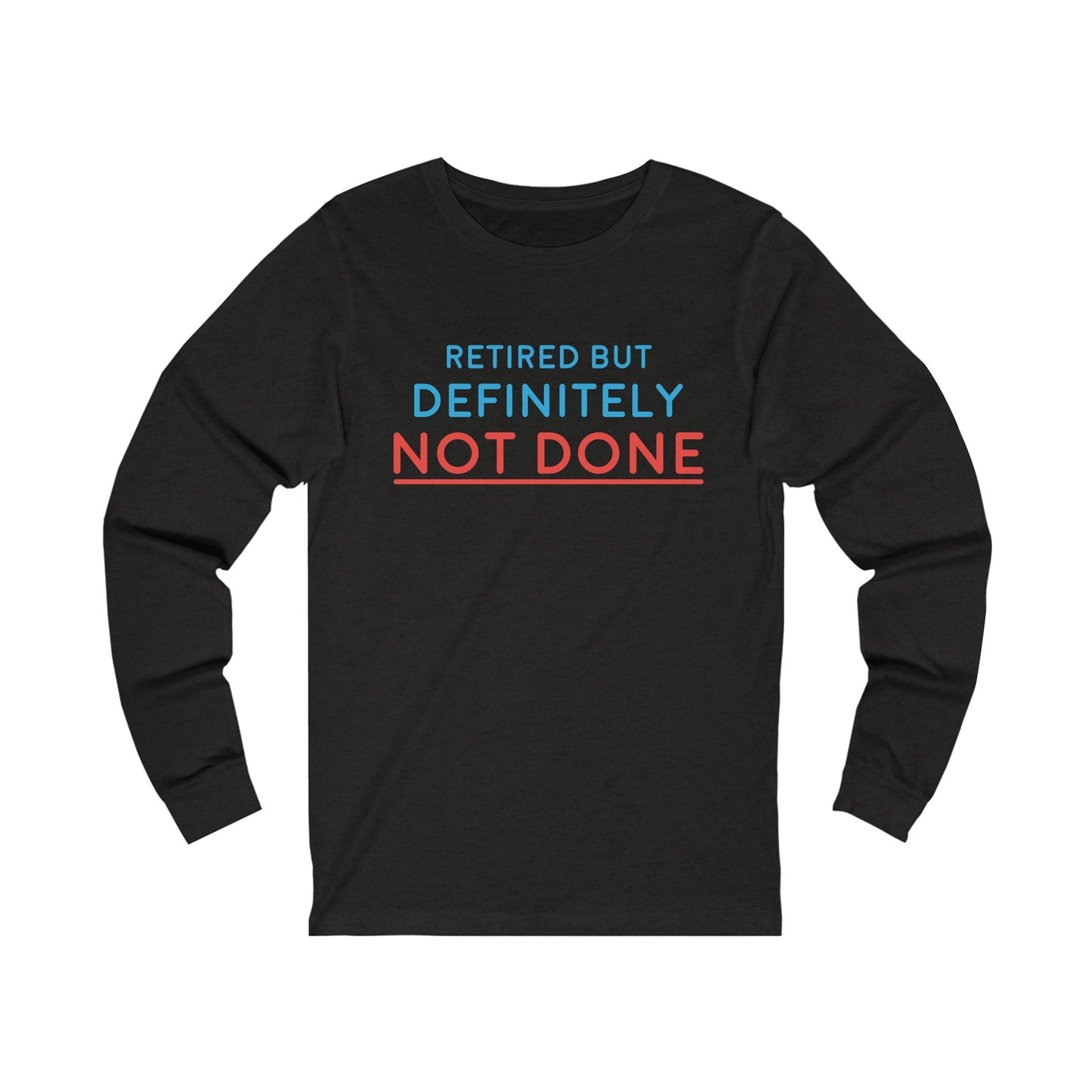 "Retired But Definitely Not Done" 100% Cotton Women's Long Sleeve Crew Neck T-Shirt