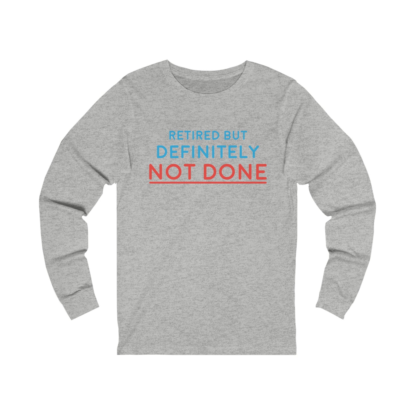"Retired But Definitely Not Done" 100% Cotton Women's Long Sleeve Crew Neck T-Shirt