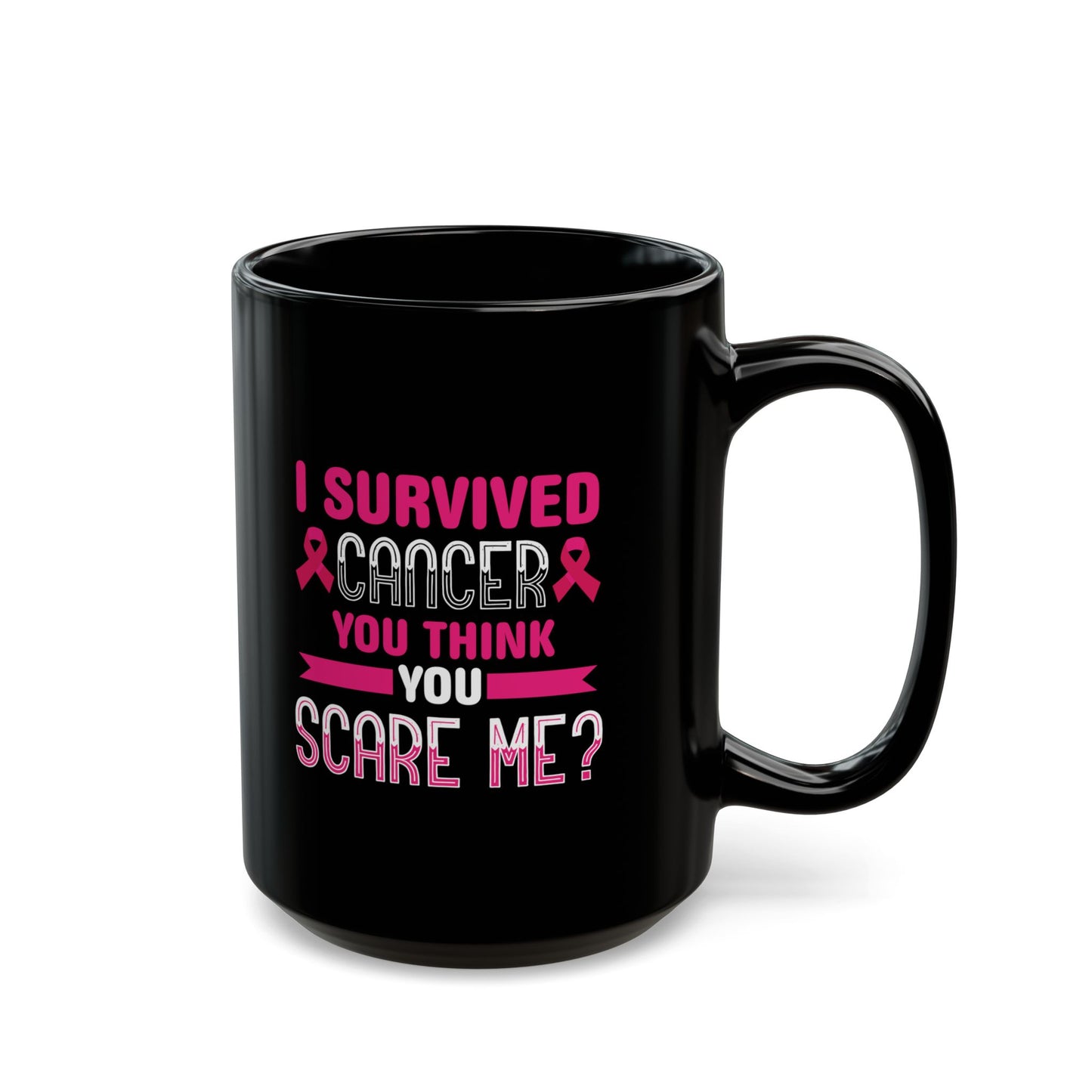 "I Survived Cancer. You Think You Scare Me?" Black Coffee Mug, 11 0z and 15 Oz