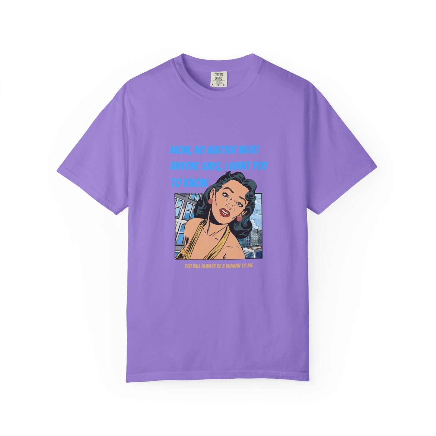 "Mom, You Will Always Be A Woman To Me", Funny, Tribute Unisex Garment-Dyed T-Shirt