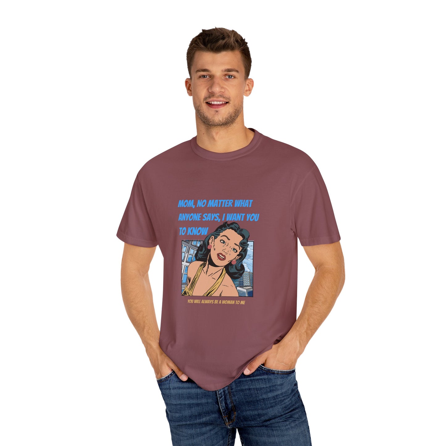 "Mom, You Will Always Be A Woman To Me", Funny, Tribute Unisex Garment-Dyed T-Shirt