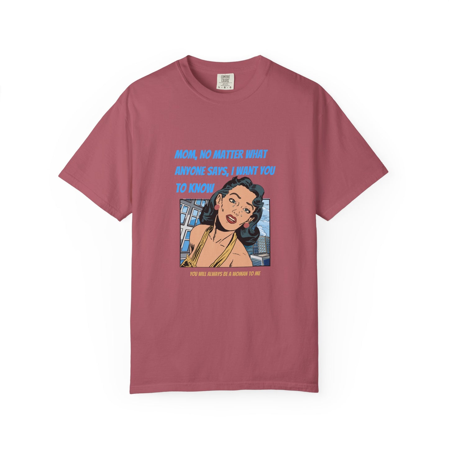 "Mom, You Will Always Be A Woman To Me", Funny, Tribute Unisex Garment-Dyed T-Shirt