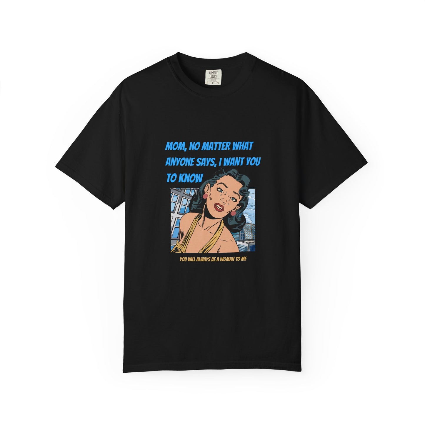 "Mom, You Will Always Be A Woman To Me", Funny, Tribute Unisex Garment-Dyed T-Shirt