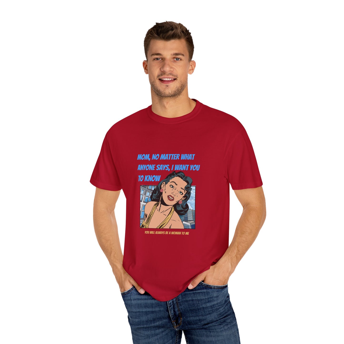 "Mom, You Will Always Be A Woman To Me", Funny, Tribute Unisex Garment-Dyed T-Shirt
