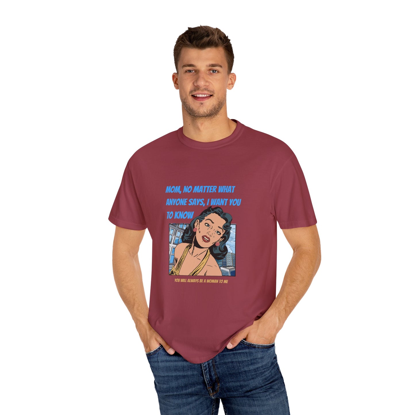 "Mom, You Will Always Be A Woman To Me", Funny, Tribute Unisex Garment-Dyed T-Shirt