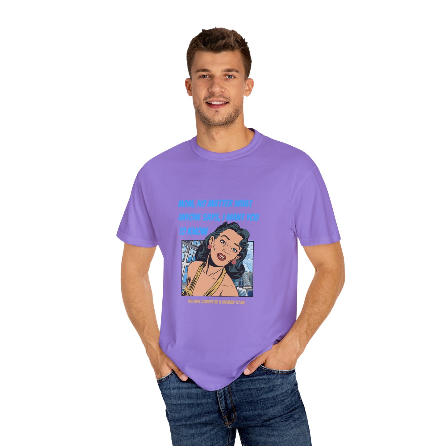 "Mom, You Will Always Be A Woman To Me", Funny, Tribute Unisex Garment-Dyed T-Shirt