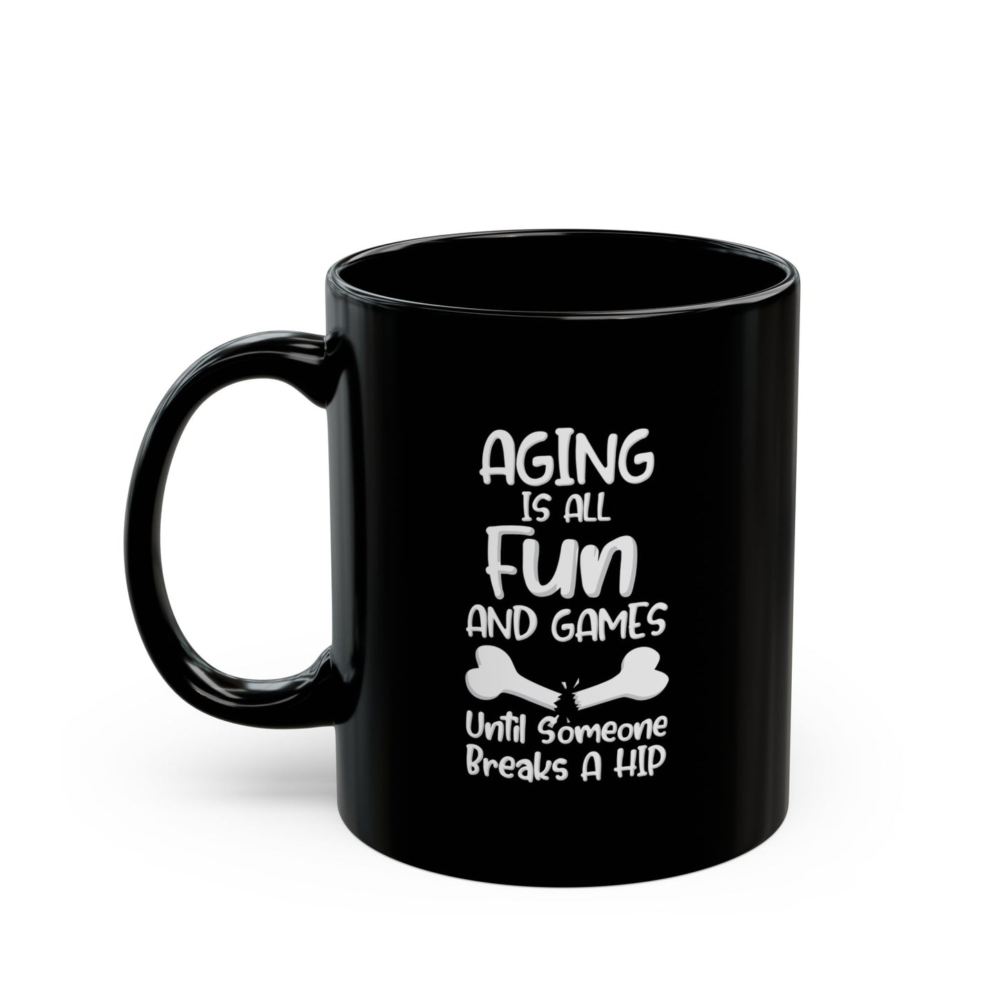 "Aging Is All Fun And Games Until Someone Breaks A Hip" Black Coffee Mug, 11 0z and 15 Oz