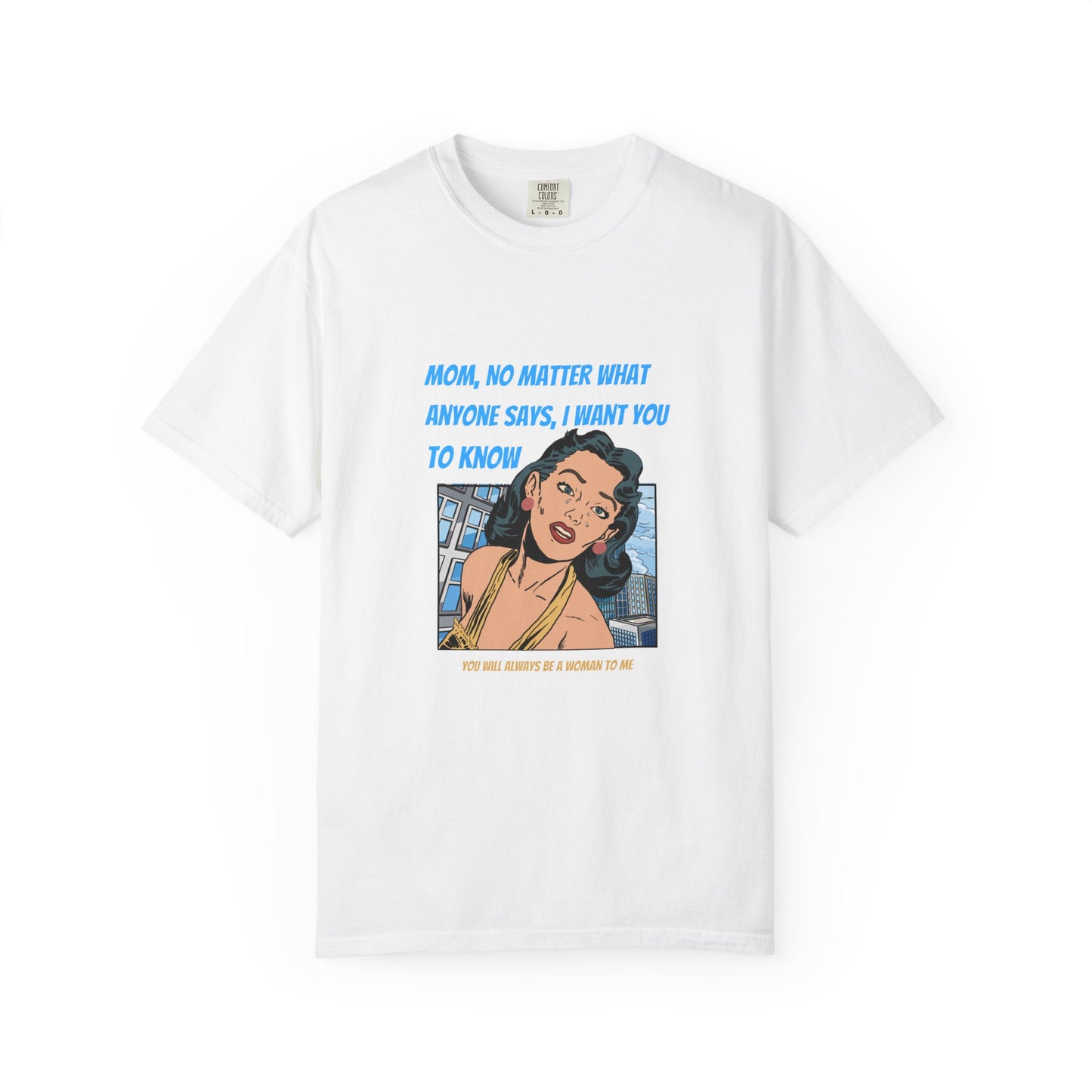 "Mom, You Will Always Be A Woman To Me", Funny, Tribute Unisex Garment-Dyed T-Shirt