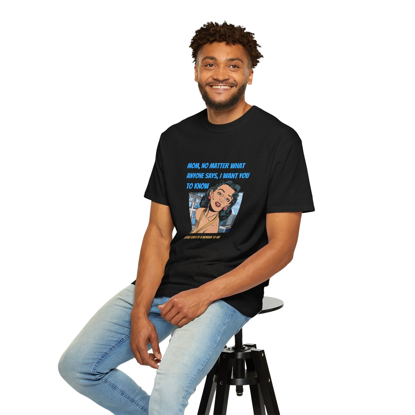 "Mom, You Will Always Be A Woman To Me", Funny, Tribute Unisex Garment-Dyed T-Shirt