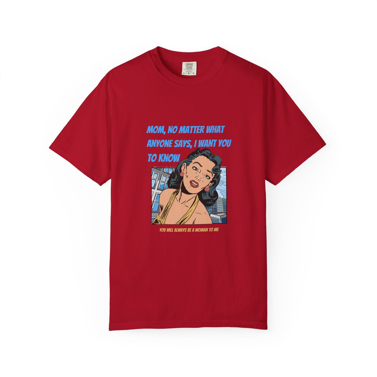 "Mom, You Will Always Be A Woman To Me", Funny, Tribute Unisex Garment-Dyed T-Shirt