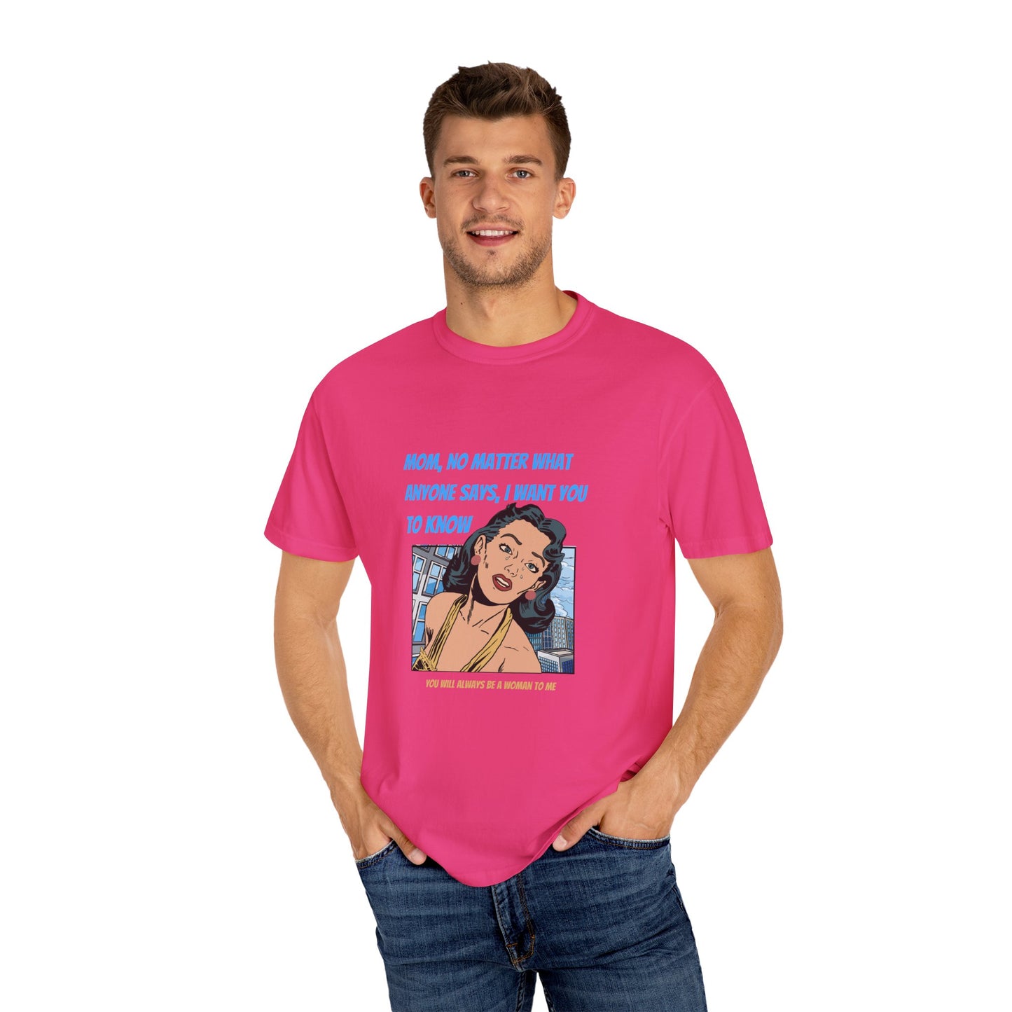 "Mom, You Will Always Be A Woman To Me", Funny, Tribute Unisex Garment-Dyed T-Shirt