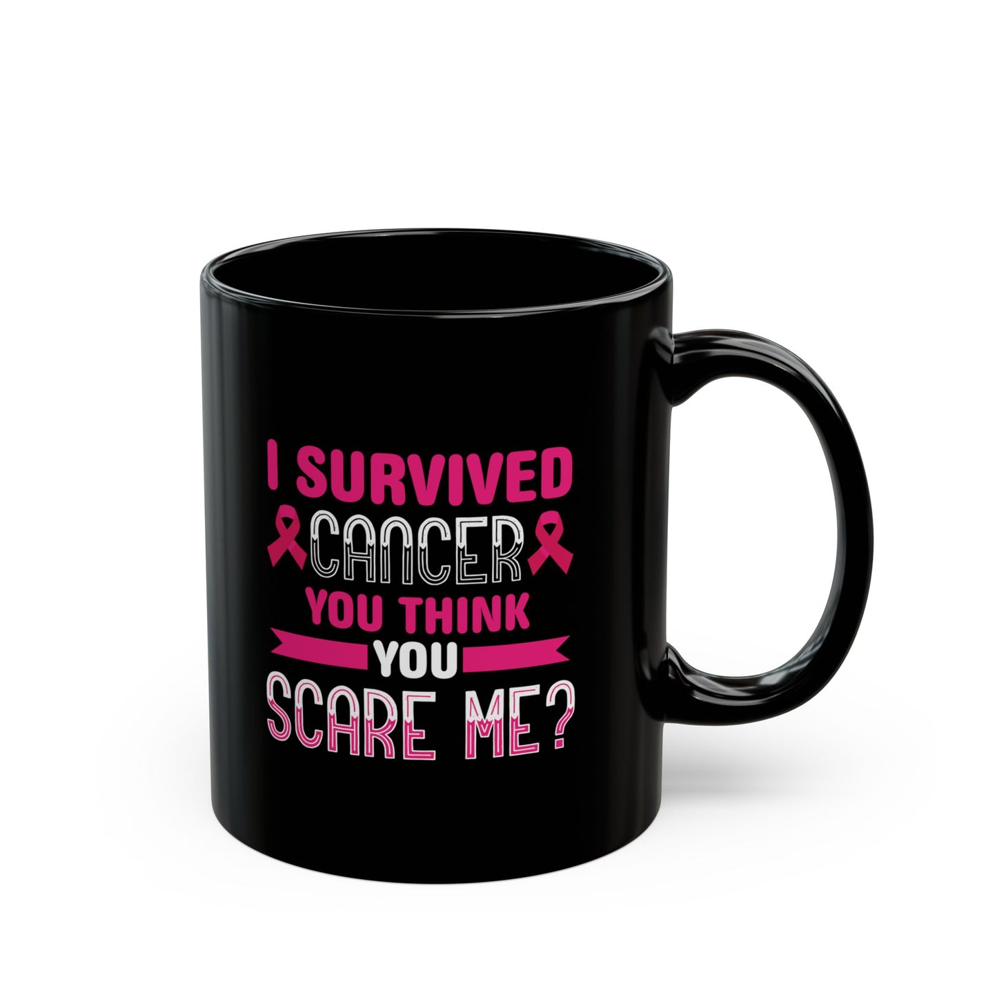 "I Survived Cancer. You Think You Scare Me?" Black Coffee Mug, 11 0z and 15 Oz