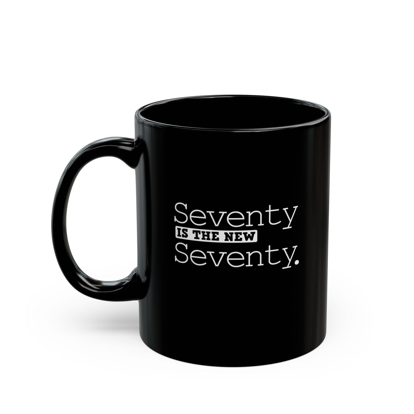 "Seventy Is The New Seventy" Black Coffee Mug, 11 0z and 15 Oz