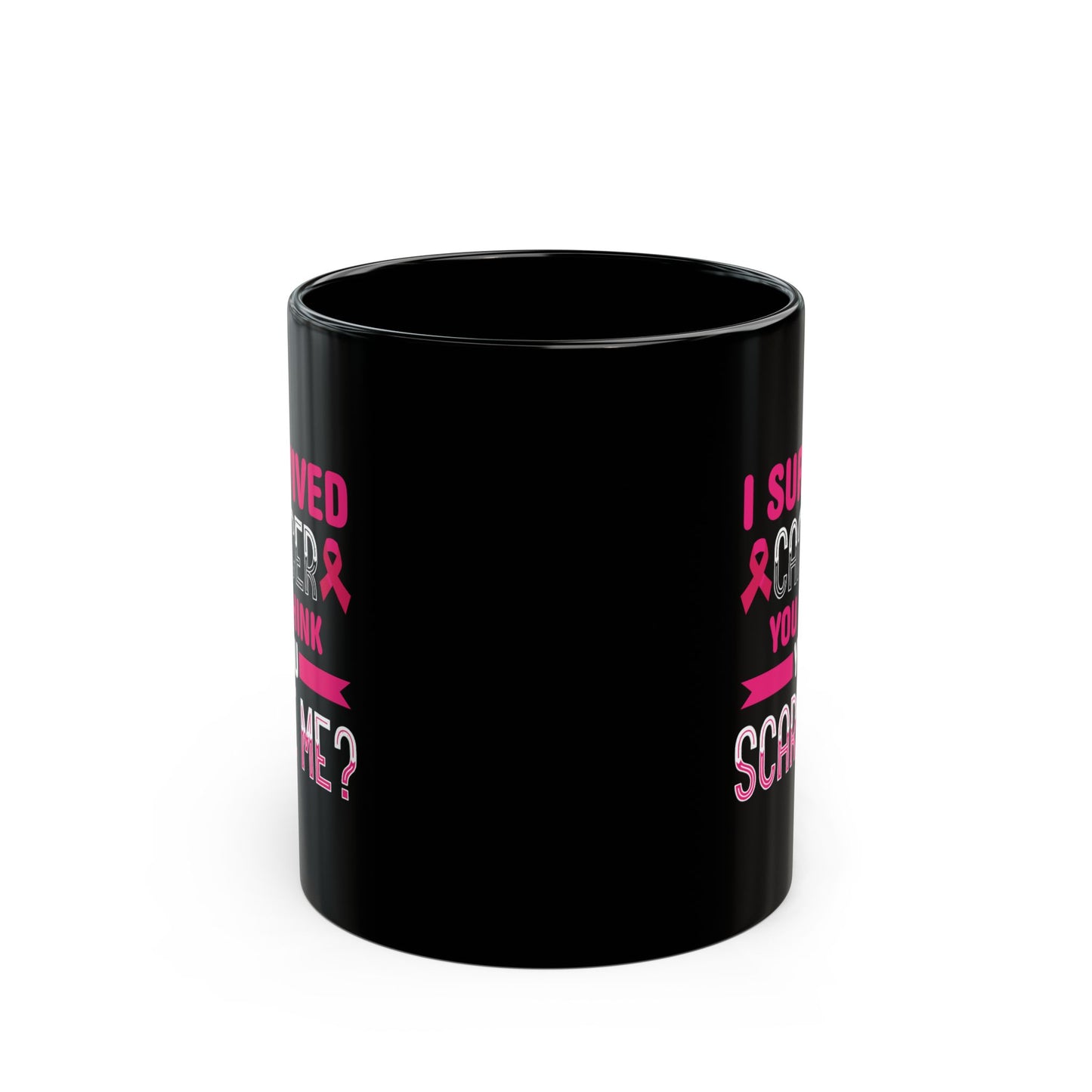 "I Survived Cancer. You Think You Scare Me?" Black Coffee Mug, 11 0z and 15 Oz