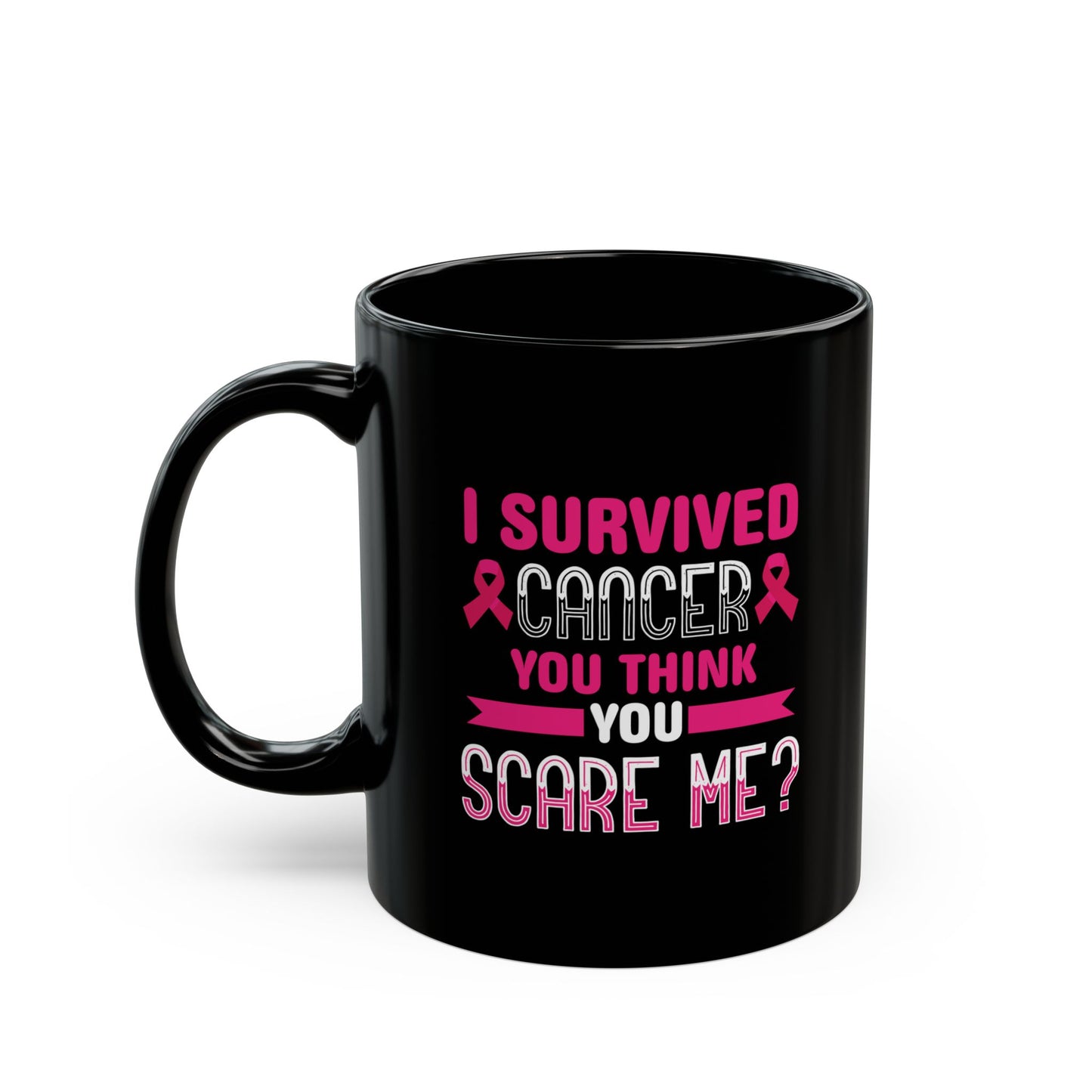 "I Survived Cancer. You Think You Scare Me?" Black Coffee Mug, 11 0z and 15 Oz