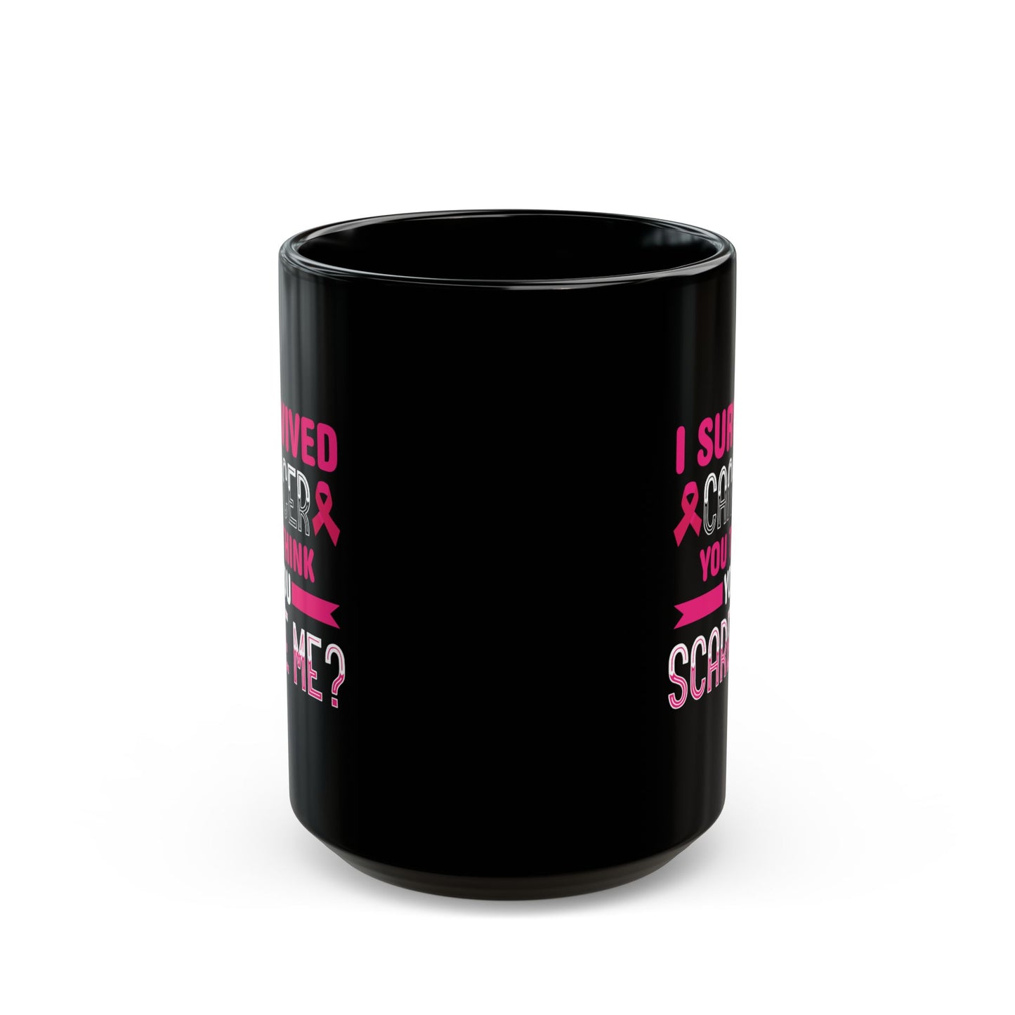 "I Survived Cancer. You Think You Scare Me?" Black Coffee Mug, 11 0z and 15 Oz