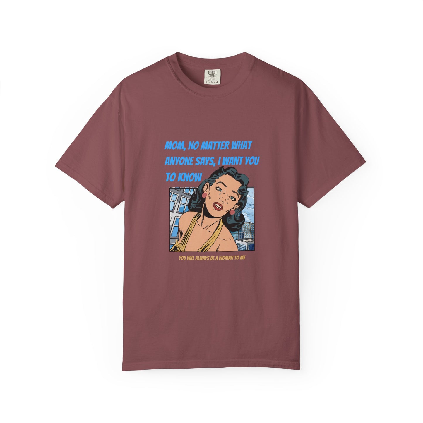"Mom, You Will Always Be A Woman To Me", Funny, Tribute Unisex Garment-Dyed T-Shirt