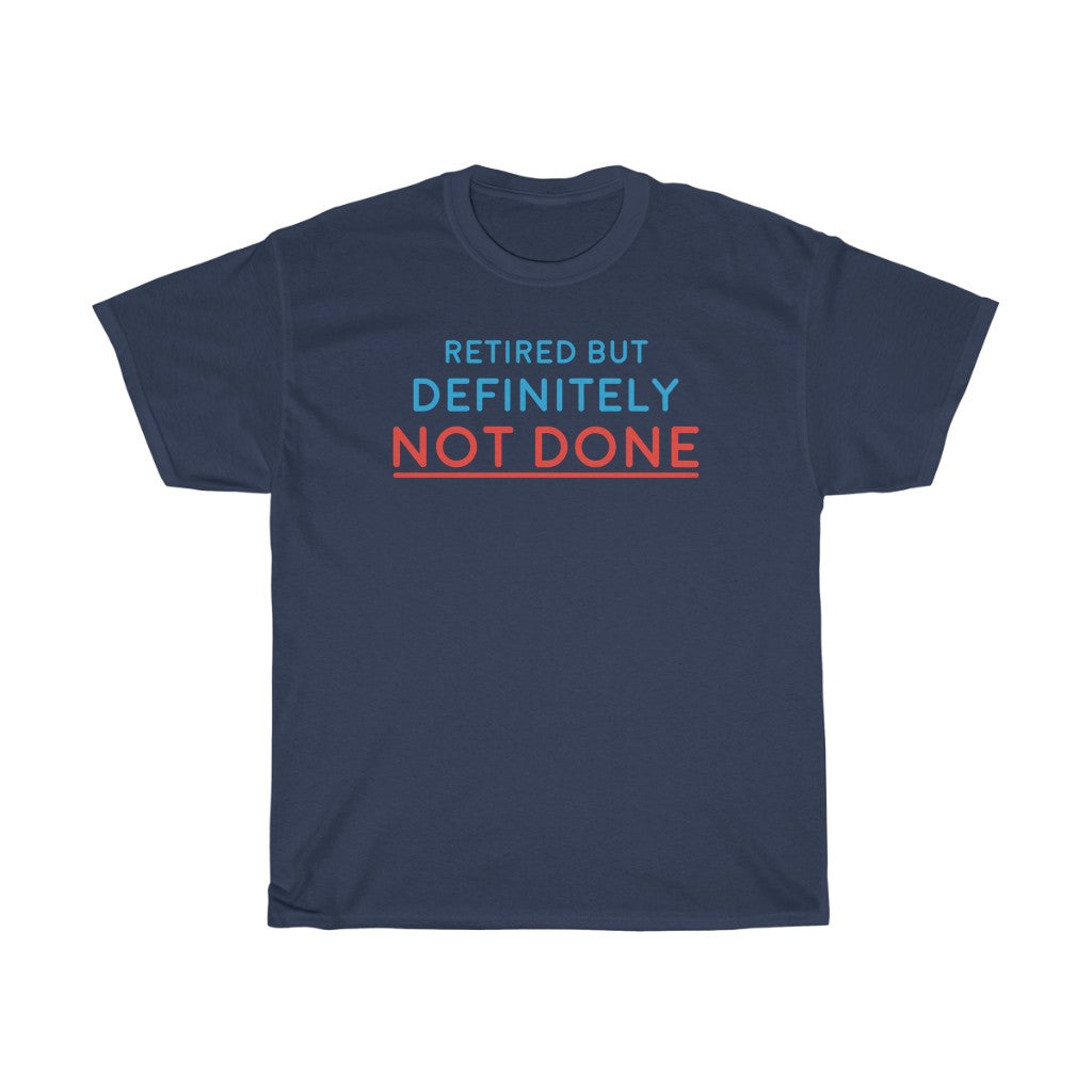 "Retired but Definitely not Done" 100% Cotton T-Shirt (Unisex)