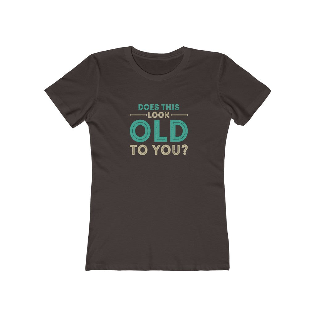 "Does This Look Old To You" 100% Cotton Women's Boyfriend T-Shirt