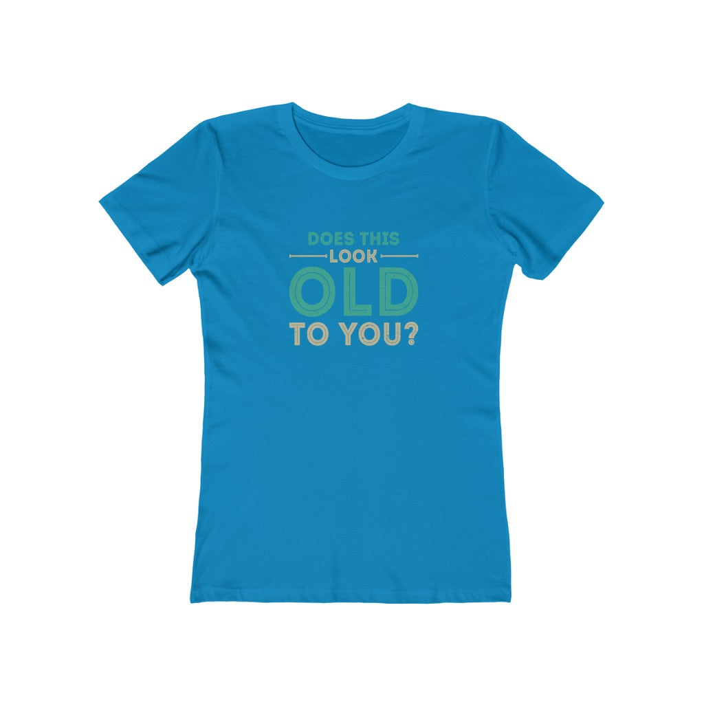 "Does This Look Old To You" 100% Cotton Women's Boyfriend T-Shirt