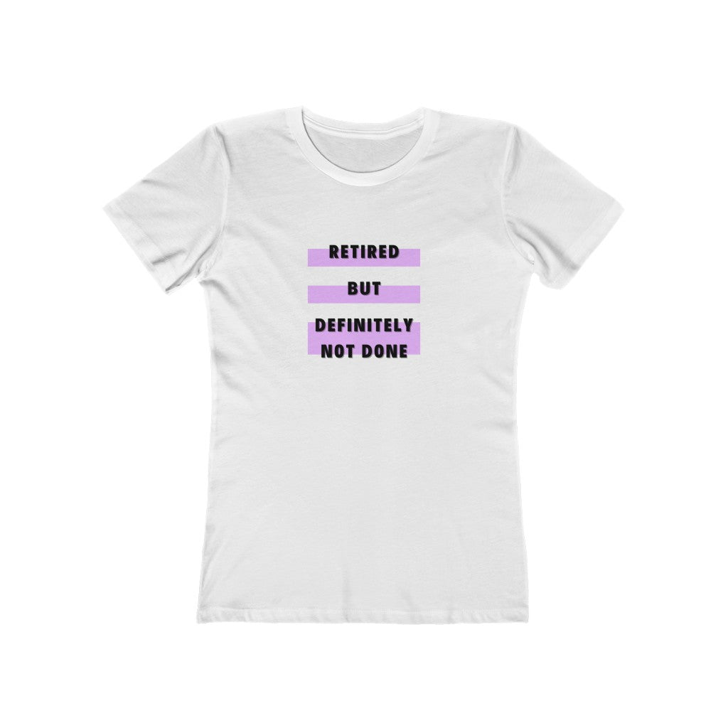 "Retired But Definitely Not Done" 100% Cotton Women's Boyfriend T-Shirt