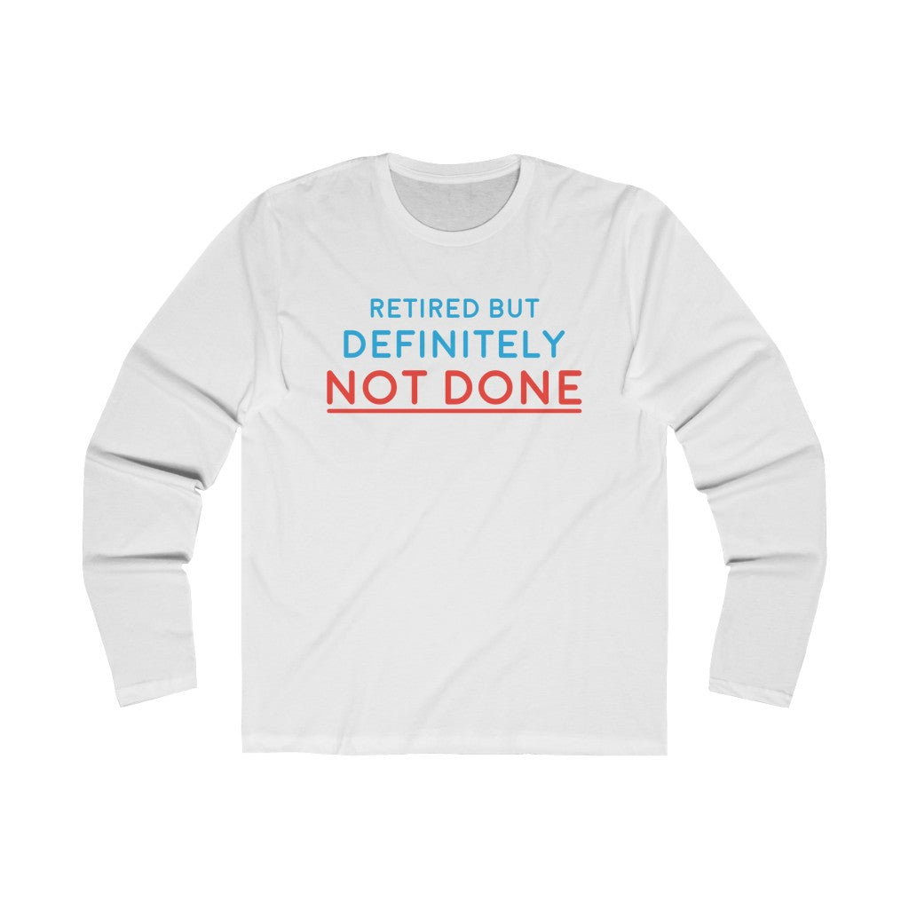 "Retired But Definitely Not Done" 100% Cotton Men's Long Sleeve Crew Neck T-Shirt