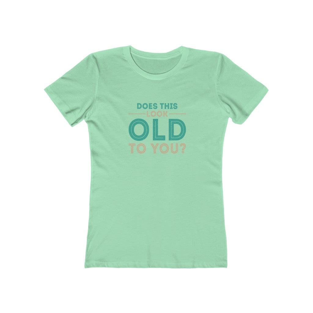 "Does This Look Old To You" 100% Cotton Women's Boyfriend T-Shirt