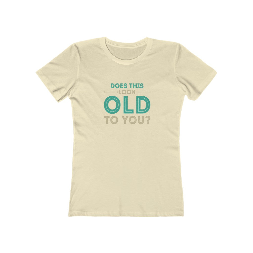 "Does This Look Old To You" 100% Cotton Women's Boyfriend T-Shirt