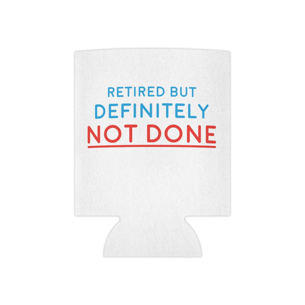 "Retired But Definitely Not Done" White Beer and Soda Can Cooler