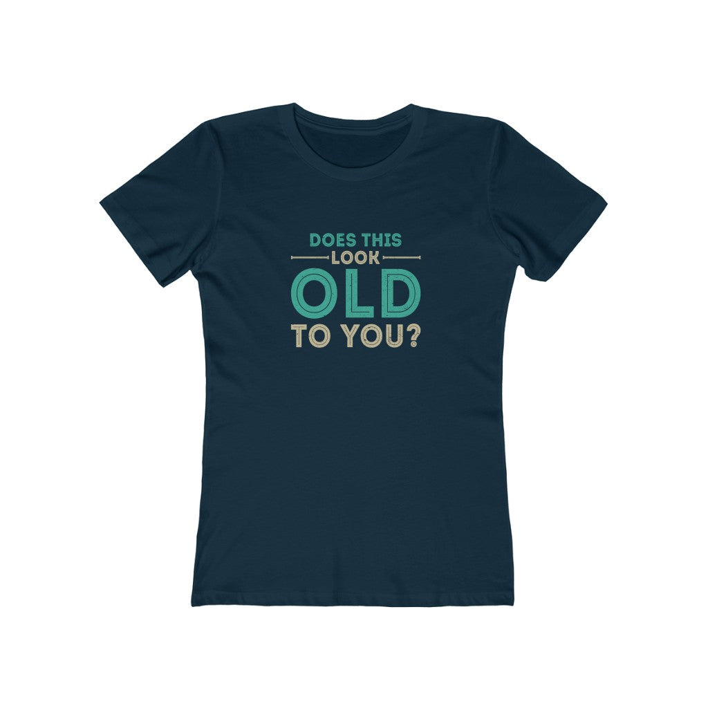 "Does This Look Old To You" 100% Cotton Women's Boyfriend T-Shirt