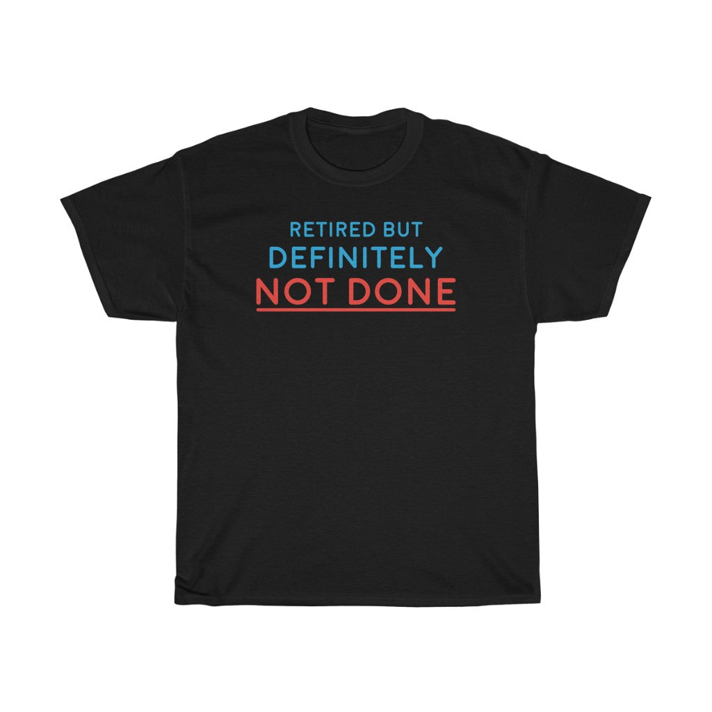 "Retired but Definitely not Done" 100% Cotton T-Shirt (Unisex)