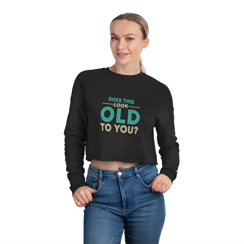 "Does This Look Old To You?" Women's Cropped Sweatshirt
